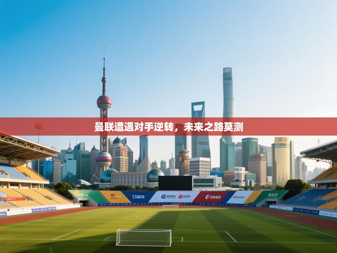 曼联遭遇对手逆转，未来之路莫测  第1张