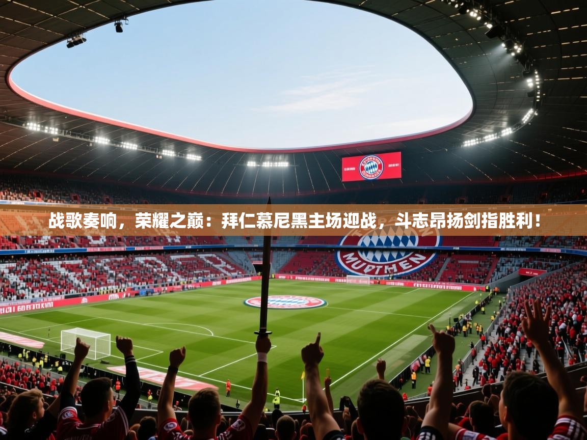战歌奏响，荣耀之巅：拜仁慕尼黑主场迎战，斗志昂扬剑指胜利！  第1张